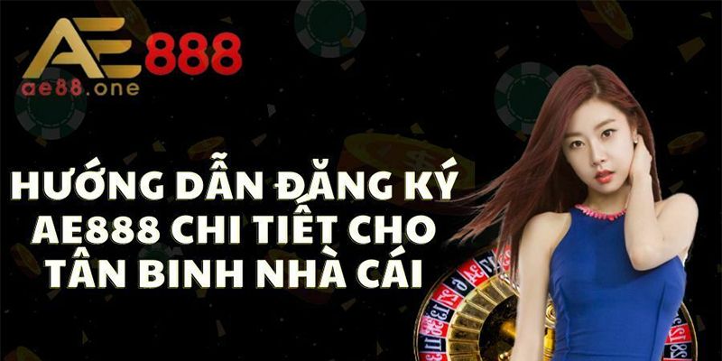 Cách đăng ký tài khoản nhà cái AE888